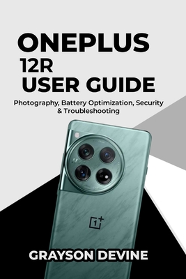 OnePlus 12R User Guide: Photography, Battery Optimization, Security & Troubleshooting - Devine, Grayson