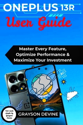 Oneplus 13r User Guide: Master Every Feature, Optimize Performance & Maximize Your Investment - Devine, Grayson