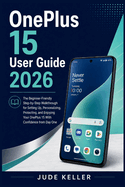 OnePlus 15 User Guide 2026: The Beginner-Friendly Step-by-Step Walkthrough for Setting Up, Personalizing, and Enjoying Your OnePlus 15 With Confidence From Day One