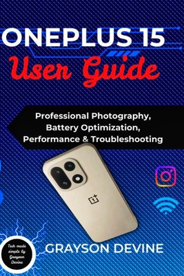 OnePlus 15 User Guide: Professional Photography, Battery Optimization, Performance & Troubleshooting - Devine, Grayson