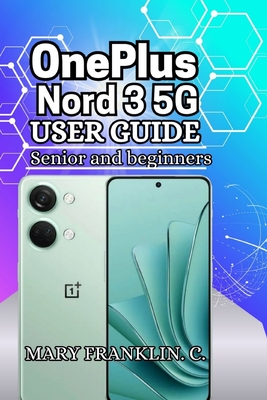 OnePlus Nord 3 5G User Guide: Performance Optimization, Camera Mastery, and Software Secrets - Franklin C, Mary