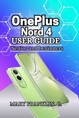OnePlus Nord 4 User Guide: Photography Mastery, Battery Longevity, and Software Customization - Franklin C, Mary