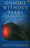 Onions without Tears: Cooking with Onions and Shallots, Garlic and Leeks