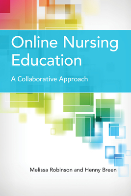 Online Nursing Education: a Collaborative Approach: A Collaborative Approach - Robinson, Melissa, and Breen, Henny