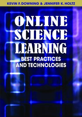 Online Science Learning: Best Practices and Technologies - Downing, Kevin, and Holtz, Jennifer