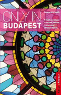 Only in Budapest: A Guide to Unique Locations, Hidden Corners and Unusual Objects