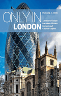 Only in London: Guide to Unique Locations, Hidden Corners, Unusual Objects