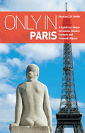 Only in Paris: Guide to Unique Locations, Hidden Corners, Unusual Objects