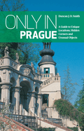 Only in Prague: Guide to Unique Locations, Hidden Corners, Unusual Objects