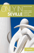 Only in Seville (2nd edition): A Guide to Unique Locations,Hidden Corners & Unusual Objects