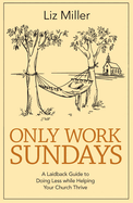 Only Work Sundays: A Laidback Guide to Doing Less While Helping Your Church Thrive
