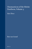 Onomasticon of the Hittite Pantheon, Volume 3: Part Three