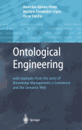 Ontological Engineering: With Examples from the Areas of Knowledge Management, E-Commerce and the Semantic Web. First Edition