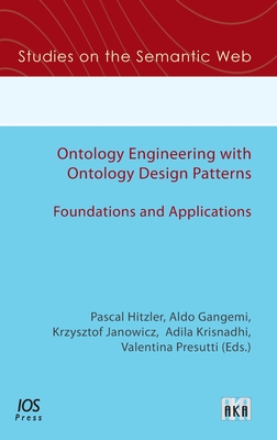Ontology Engineering with Ontology Design Patterns: Foundations and Applications - Gangemi, Aldo (Editor), and Janowicz, Krzysztof (Editor), and Krisnadhi, Adila (Editor)
