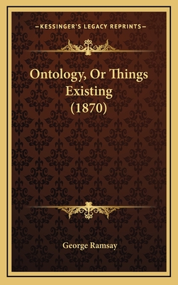 Ontology, or Things Existing (1870) - Ramsay, George