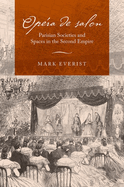 Op?ra de Salon: Parisian Societies and Spaces in the Second Empire