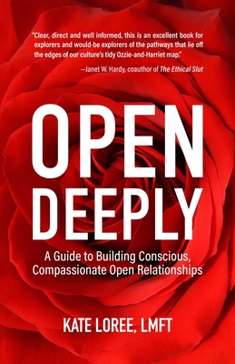 Open Deeply: A Guide to Building Conscious, Compassionate Open Relationships - Loree, Kate, Lmft