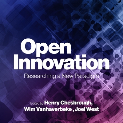 Open Innovation: Researching a New Paradigm - Vanhaverbeke, Wim (Contributions by), and West, Joel (Editor), and Chesbrough, Henry William (Contributions by)