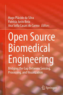 Open Source Biomedical Engineering: Bridging the Gap Between Sensing, Processing, and Visualization - Da Silva, Hugo Pl�cido (Editor), and Bota, Patr�cia Justo (Editor), and Cacais Do Carmo, Ana Sofia (Editor)