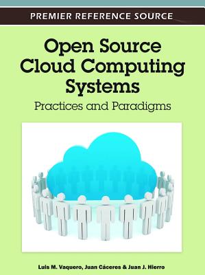 Open Source Cloud Computing Systems: Practices and Paradigms - Vaquero, Luis M (Editor), and C�ceres, Juan (Editor), and Hierro, Juan J (Editor)