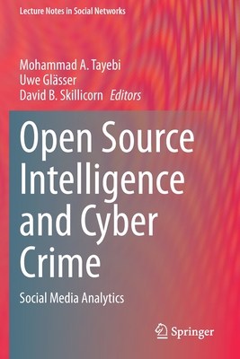 Open Source Intelligence and Cyber Crime: Social Media Analytics - Tayebi, Mohammad A (Editor), and Gl�sser, Uwe (Editor), and Skillicorn, David B (Editor)