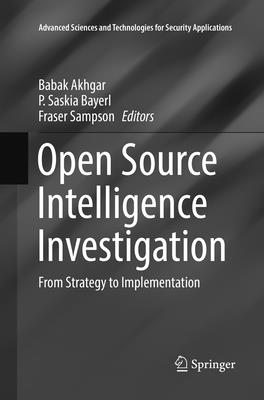 Open Source Intelligence Investigation: From Strategy to Implementation - Akhgar, Babak (Editor), and Bayerl, P Saskia (Editor), and Sampson, Fraser (Editor)