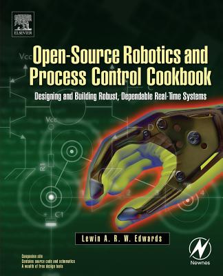 Open-Source Robotics and Process Control Cookbook: Designing and Building Robust, Dependable Real-Time Systems - Edwards, Lewin