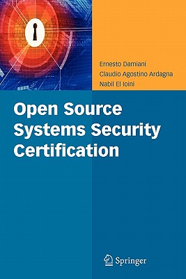Open Source Systems Security Certification - Damiani, Ernesto, and Ardagna, Claudio Agostino, and El Ioini, Nabil