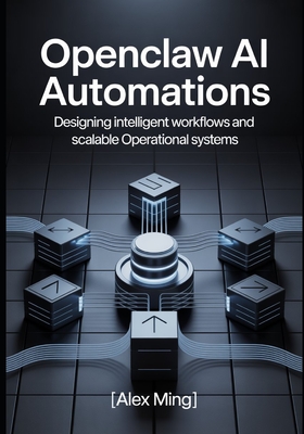 OpenClaw AI Automations: Designing Intelligent Workflows and Scalable Operational Systems - Ming, Alex
