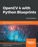 OpenCV 4 with Python Blueprints: Build creative computer vision projects with the latest version of OpenCV 4 and Python 3