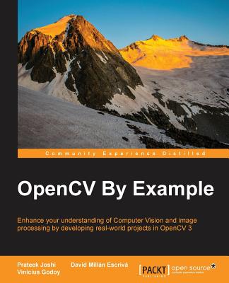OpenCV By Example: Enhance your understanding of Computer Vision and image processing by developing real-world projects in OpenCV 3 - Joshi, Prateek, and Escriv�, David Mill�n