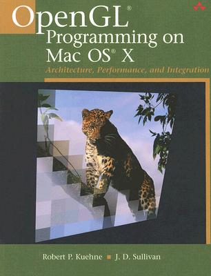 OpenGL Programming on Mac OS X: Architecture, Performance, and Integration - Kuehne, Robert P, and Sullivan, J D