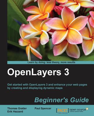 OpenLayers 3 : Beginner's Guide - Gratier, Thomas, and Spencer, Paul, and Hazzard, Erik