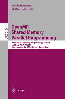 Openmp Shared Memory Parallel Programming: International Workshop on Openmp Applications and Tools, Wompat 2001, West Lafayette, In, Usa, July 30-31, 2001 Proceedings - Eigenmann, Rudolf (Editor), and Voss, Michael J (Editor)
