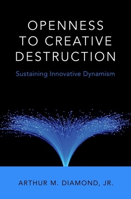 Openness to Creative Destruction: Sustaining Innovative Dynamism - Diamond, Jr.