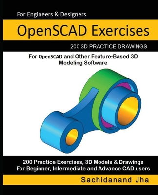 OpenSCAD Exercises: 200 3D Practice Drawings For OpenSCAD and Other Feature-Based 3D Modeling Software - Jha, Sachidanand
