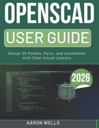 Openscad User Guide 2026: Design 3D Models, Parts, and Assemblies with Clear Visual Lessons