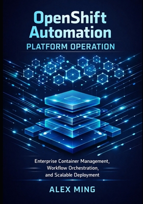 OpenShift Automation Platform Operation: Enterprise Container Management, Workflow Orchestration, and Scalable Deployment - Ming, Alex