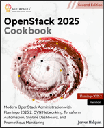 OpenStack 2025 Cookbook, Second Edition: Modern OpenStack Administration with Flamingo 2025.2, OVN Networking, Terraform Automation, Skyline Dashboard, and Prometheus Monitoring