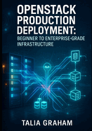Openstack Production Deployment: BEGINNER TO ENTERPRISE-GRADE INFRASTRUCTURE: Master HA, Security, Automation & Multi-Region Architecture Step-by-Step