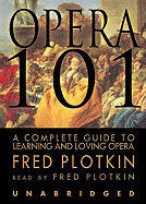 Opera 101: A Complete Guide to Learning and Loving Opera