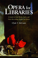 Opera for Libraries: A Guide to Core Works, Audio and Video Recordings, Books and Serials