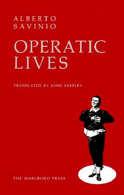 Operatic Lives - Savinio, Alberto, and Shepley, John (Translated by)