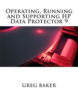 Operating, Running and Supporting HP Data Protector 9 - Baker, Greg