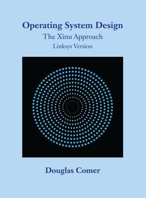 Operating System Design: The Xinu Approach, Linksys Version - Comer, Douglas