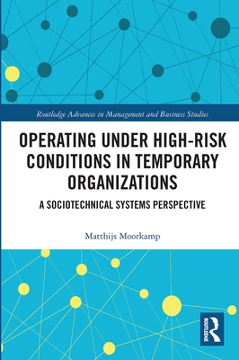 Operating Under High-Risk Conditions in Temporary Organizations: A Sociotechnical Systems Perspective - Moorkamp, Matthijs