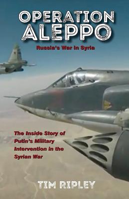 Operation Aleppo 2018: Russia's War in Syrua - Ripley, Tim