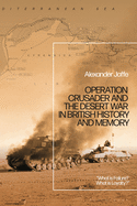 Operation Crusader and the Desert War in British History and Memory: "What Is Failure? What Is Loyalty?"