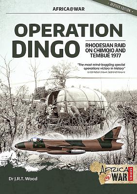 Operation Dingo: The Rhodesian Raid on Chimoio and Tembu� 1977 - Wood, J.R.T.