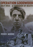 Operation Goodwood July 1944: A Corridor of Death